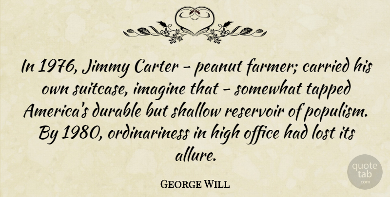 George Will Quote About America, Office, Suitcases: In 1976 Jimmy Carter Peanut...