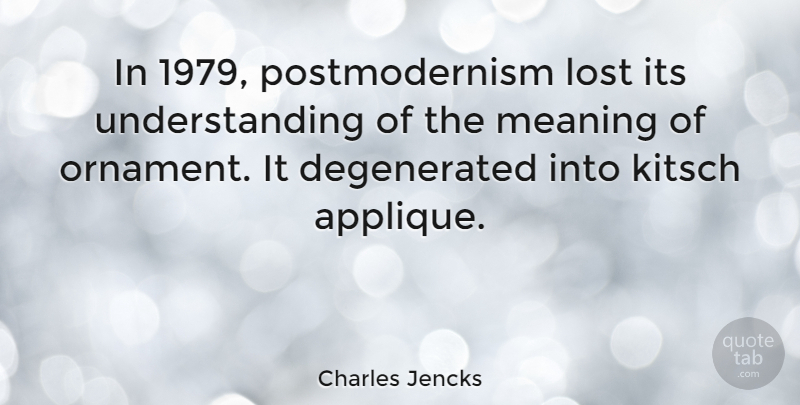 Charles Jencks Quote About Understanding, Ornaments, Kitsch: In 1979 Postmodernism Lost Its...