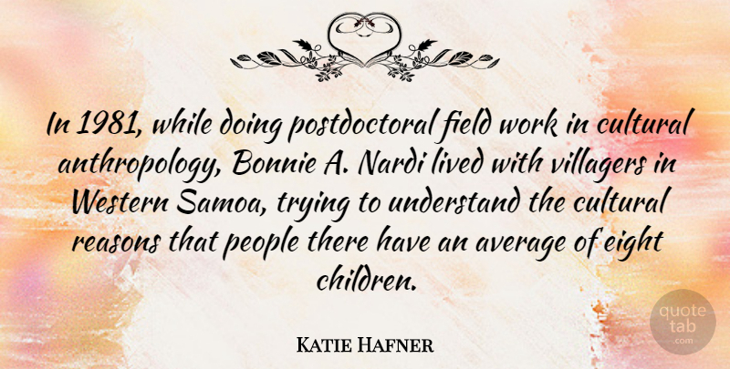 Katie Hafner Quote About Cultural, Eight, Field, Lived, People: In 1981 While Doing Postdoctoral...