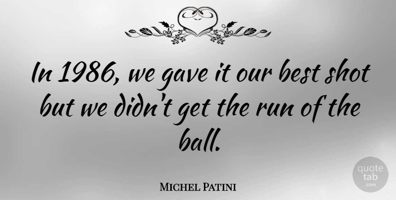 Michel Patini Quote About Best, Gave, Shot: In 1986 We Gave It...
