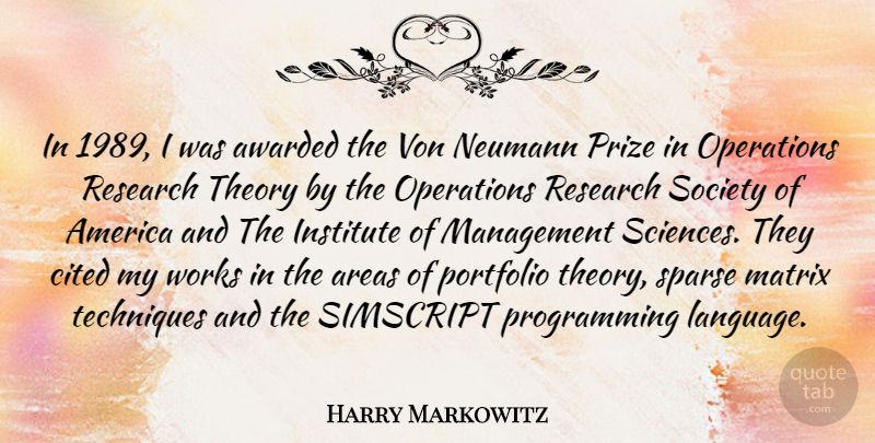 Harry Markowitz Quote About America, Areas, Awarded, Cited, Institute: In 1989 I Was Awarded...