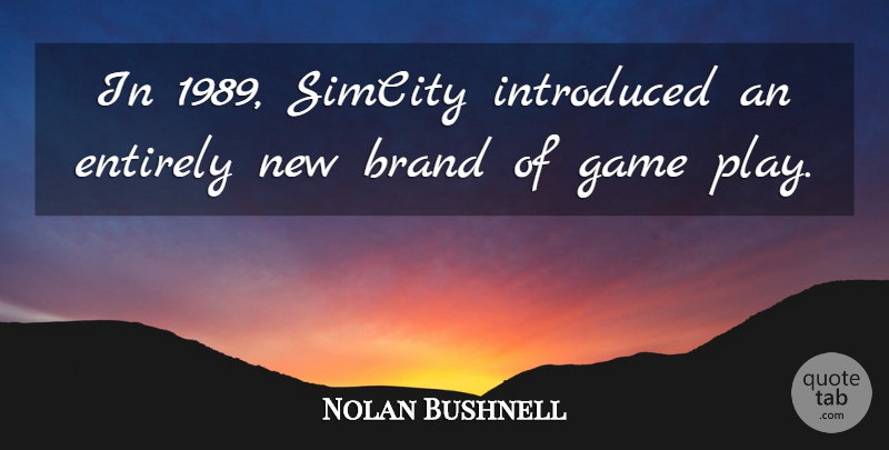 Nolan Bushnell Quote About Play, Games, Brands: In 1989 Simcity Introduced An...
