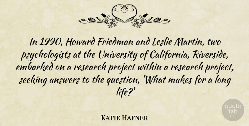 Katie Hafner Quote About Answers, Embarked, Life, Project, Seeking: In 1990 Howard Friedman And...