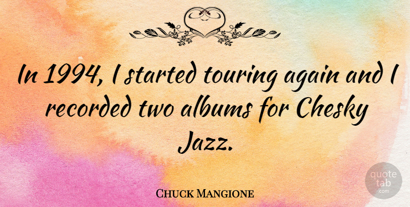 Chuck Mangione Quote About Two, Albums, Jazz: In 1994 I Started Touring...