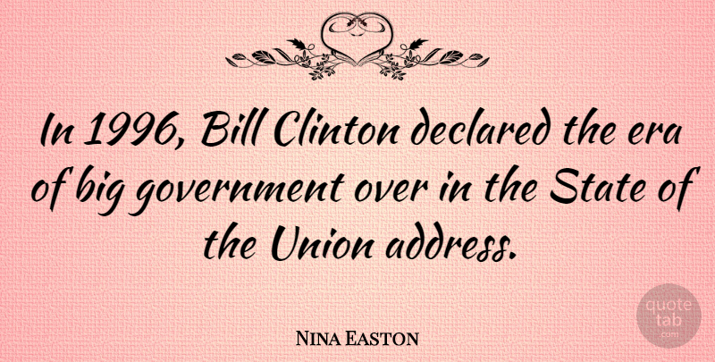 Nina Easton Quote About Bill, Clinton, Government, Union: In 1996 Bill Clinton Declared...