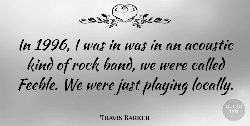 Travis Barker Quote About Rocks, Acoustics, Band: In 1996 I Was In...