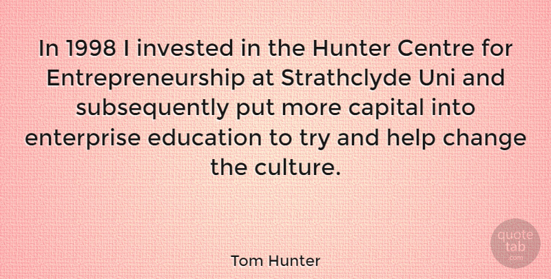 Tom Hunter Quote About Capital, Centre, Change, Education, Enterprise: In 1998 I Invested In...