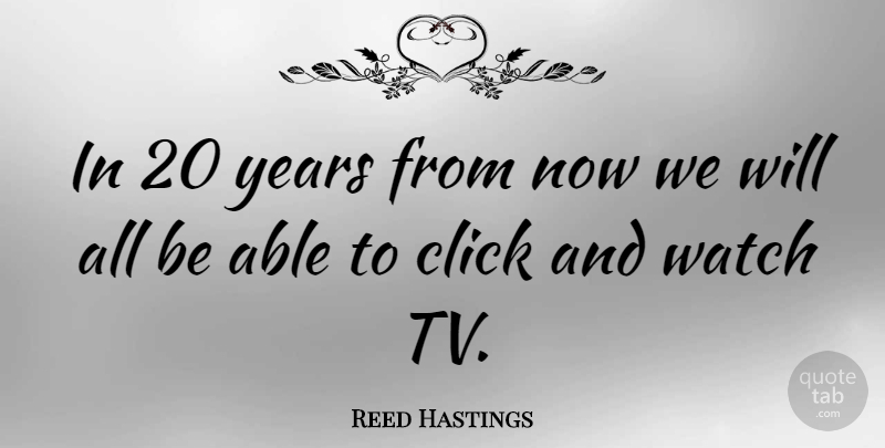Reed Hastings Quote About Click, Watch: In 20 Years From Now...