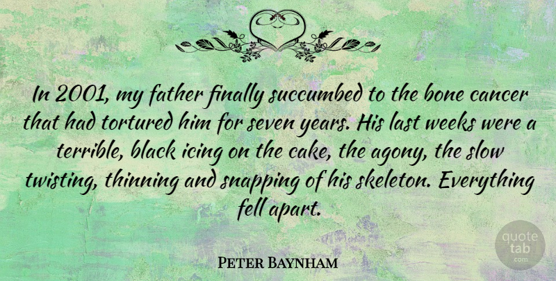 Peter Baynham Quote About Bone, Cancer, Fell, Finally, Icing: In 2001 My Father Finally...