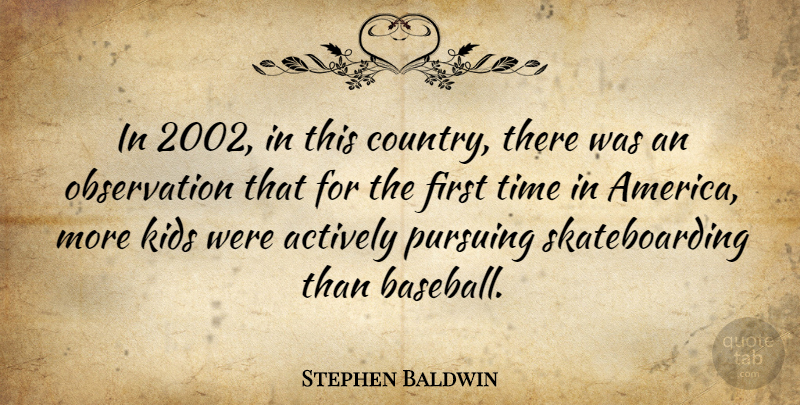 Stephen Baldwin Quote About Country, Baseball, Kids: In 2002 In This Country...