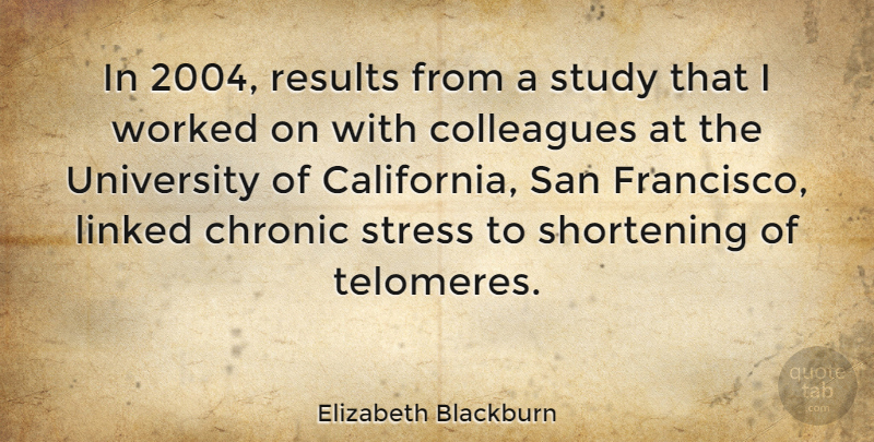 Elizabeth Blackburn Quote About Chronic, Linked, San, Study, University: In 2004 Results From A...