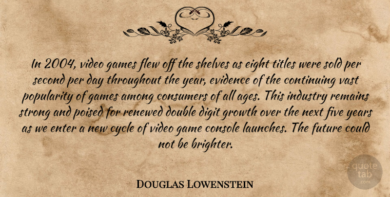 Douglas Lowenstein Quote About Among, Console, Consumers, Continuing, Cycle: In 2004 Video Games Flew...