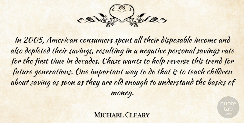 Michael Cleary Quote About Basics, Chase, Children, Consumers, Depleted: In 2005 American Consumers Spent...