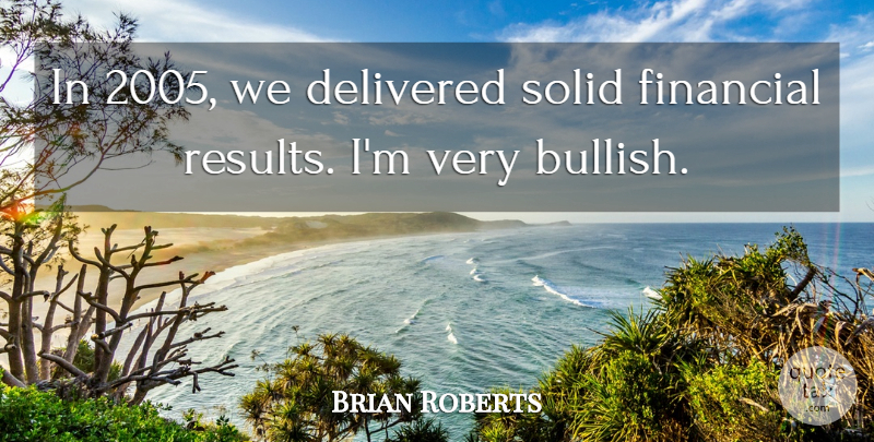 Brian Roberts Quote About Delivered, Financial, Solid: In 2005 We Delivered Solid...