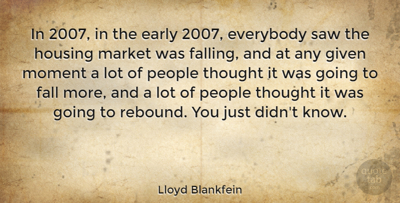 Lloyd Blankfein Quote About Early, Everybody, Fall, Given, Housing: In 2007 In The Early...