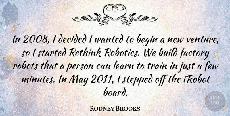 Rodney Brooks Quote About Begin, Build, Decided, Factory, Few: In 2008 I Decided I...
