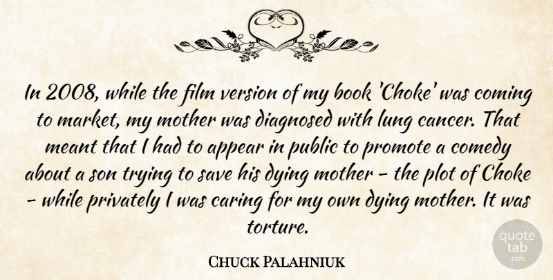Chuck Palahniuk Quote About Appear, Book, Choke, Comedy, Coming: In 2008 While The Film...