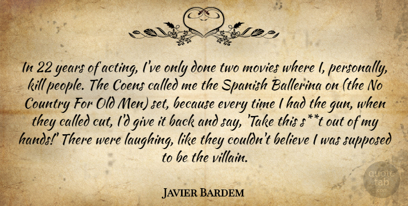 Javier Bardem Quote About Country, Believe, Cutting: In 22 Years Of Acting...