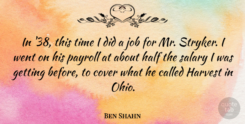Ben Shahn Quote About Cover, Half, Harvest, Job, Payroll: In 38 This Time I...