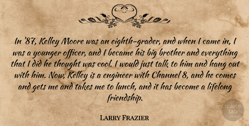 Larry Frazier Quote About Became, Brother, Came, Channel, Engineer: In 87 Kelley Moore Was...