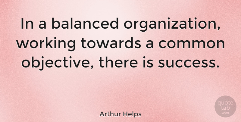 Arthur Helps Quote About Success, Business, Congratulations: In A Balanced Organization Working...