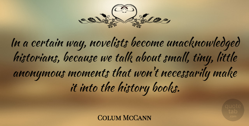 Colum McCann Quote About Anonymous, Certain, History, Novelists, Talk: In A Certain Way Novelists...