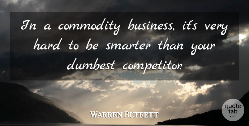 Warren Buffett Quote About Investing, Commodity, Competitors: In A Commodity Business Its...