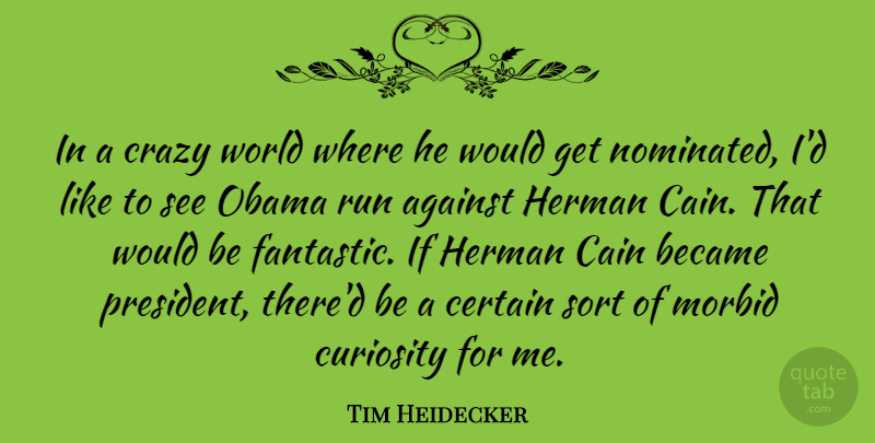 Tim Heidecker Quote About Against, Became, Certain, Morbid, Obama: In A Crazy World Where...