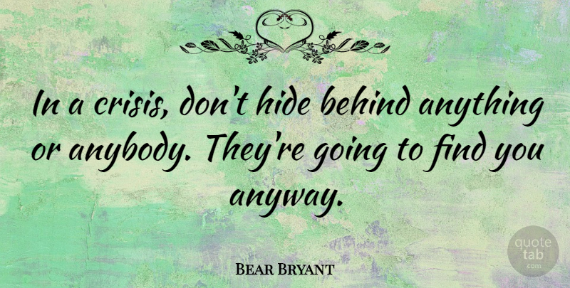 Bear Bryant Quote About Sports, Believe, Nfl: In A Crisis Dont Hide...