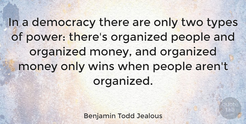 Benjamin Todd Jealous Quote About Democracy, Money, Organized, People, Power: In A Democracy There Are...