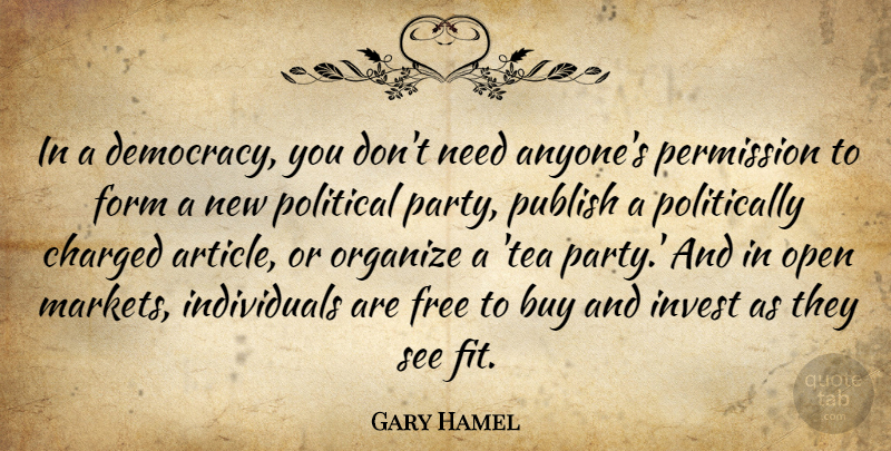 Gary Hamel Quote About Buy, Charged, Form, Free, Invest: In A Democracy You Dont...