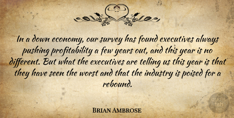 Brian Ambrose Quote About Economy And Economics, Executives, Few, Found, Industry: In A Down Economy Our...