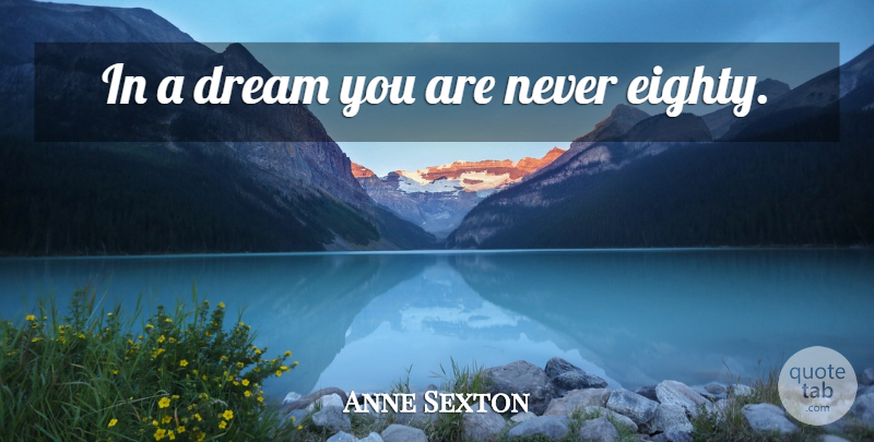 Anne Sexton Quote About Dream, Aging, Eighty: In A Dream You Are...