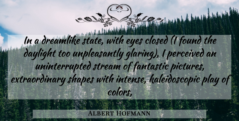 Albert Hofmann Quote About Eye, Color, Play: In A Dreamlike State With...