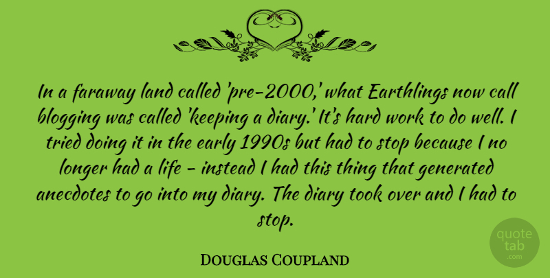 Douglas Coupland Quote About Anecdotes, Blogging, Call, Diary, Early: In A Faraway Land Called...