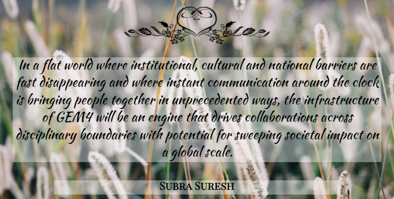 Subra Suresh Quote About Across, Barriers, Boundaries, Bringing, Clock: In A Flat World Where...