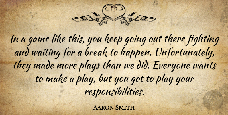 Aaron Smith Quote About Break, Fighting, Fights And Fighting, Game, Plays: In A Game Like This...