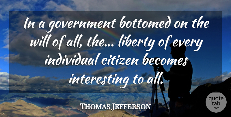 Thomas Jefferson Quote About Freedom, Government, Interesting: In A Government Bottomed On...