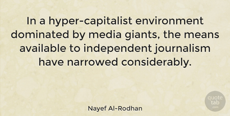 Nayef Al-Rodhan Quote About Available, Dominated, Environment, Journalism, Means: In A Hyper Capitalist Environment...