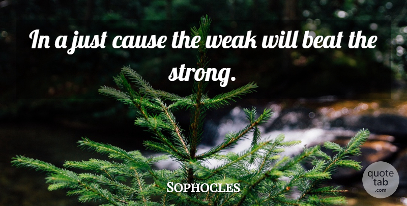 Sophocles Quote About Strong, Weak Will, Causes: In A Just Cause The...