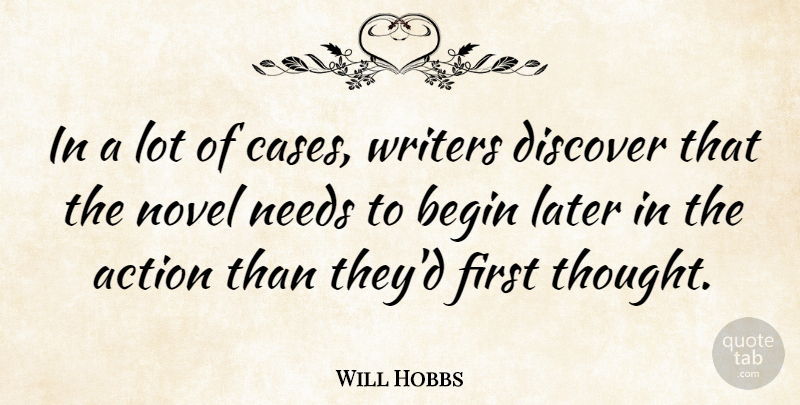 Will Hobbs Quote About Action, Begin, Discover, Later, Needs: In A Lot Of Cases...