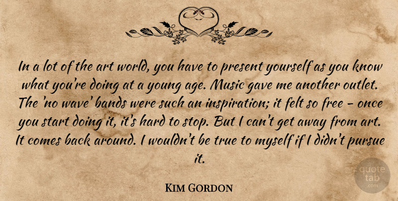Kim Gordon Quote About Age, Art, Bands, Felt, Free: In A Lot Of The...