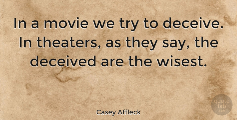 Casey Affleck Quote About Trying, Deceiving, Theater: In A Movie We Try...
