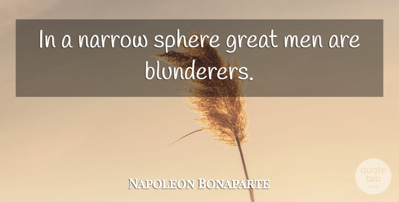 Napoleon Bonaparte Quote About Greatness, Men, Spheres: In A Narrow Sphere Great...