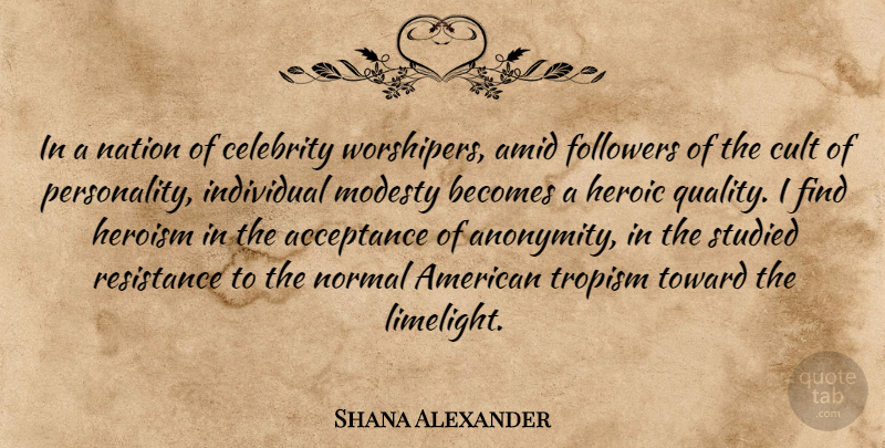 Shana Alexander Quote About Acceptance, Cult Of Personality, Quality: In A Nation Of Celebrity...