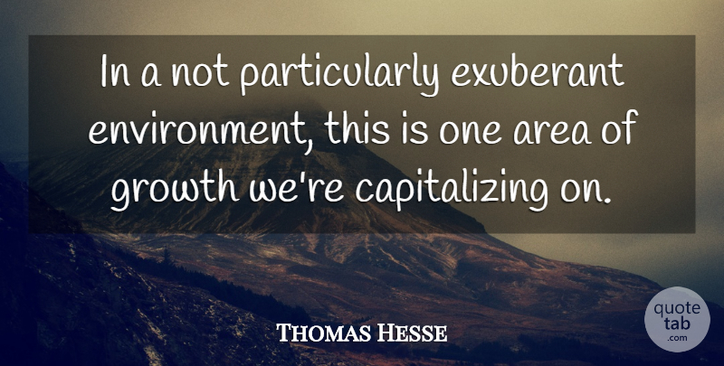 Thomas Hesse Quote About Area, Environment, Exuberant, Growth: In A Not Particularly Exuberant...