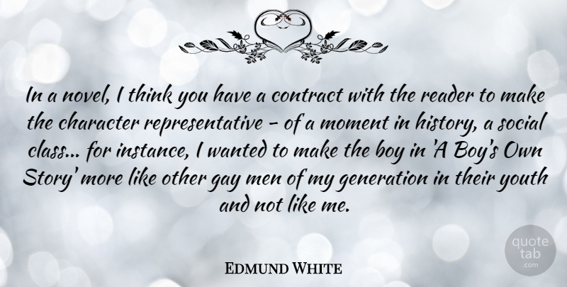 Edmund White Quote About Boy, Contract, Gay, Generation, History: In A Novel I Think...