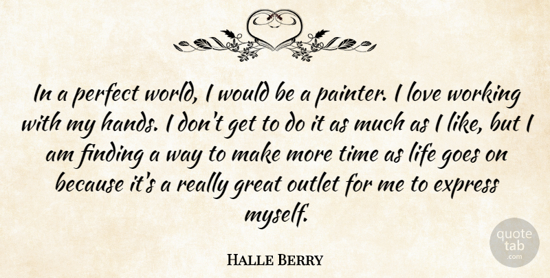 Halle Berry Quote About Express, Finding, Goes, Great, Life: In A Perfect World I...