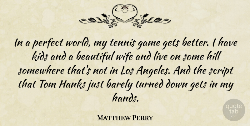 Matthew Perry Quote About Beautiful, Kids, Hands: In A Perfect World My...