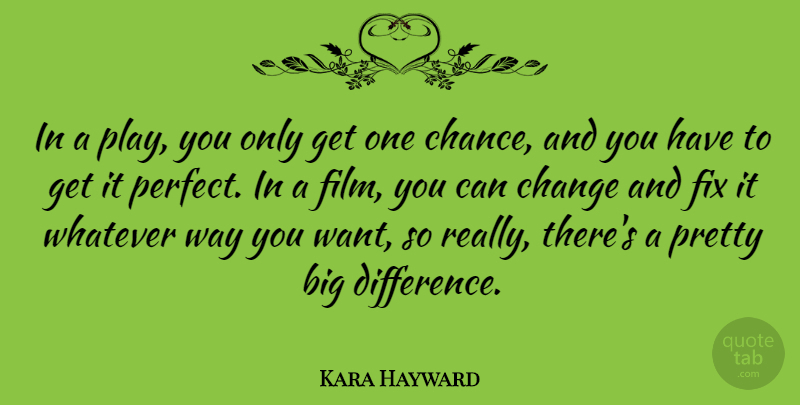 Kara Hayward Quote About Chance, Change, Fix, Whatever: In A Play You Only...